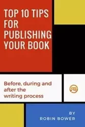 Top 10 Tips for Publishing Your Book - Robin Bower