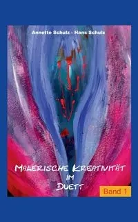 Malerische Kreativität im Duett, Band1 - Hans Schulz