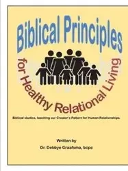 Biblical Principles for Healthy Relational Living - Graafsma bcpc Dr. Debbye