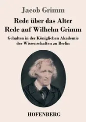 Rede über das Alter / Rede auf Wilhelm Grimm - Jacob Grimm