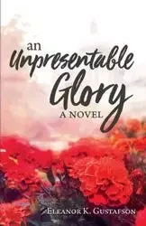 An Unpresentable Glory - Eleanor K. Gustafson
