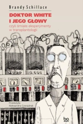 Doktor White i jego głowy, czyli śmiałe.. - Brandy Schillace, Aleksandra Czwojdrak