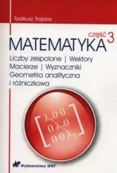 Matematyka Część 3 Liczby zespolone Wektory macierze Wyznaczniki Geometria analityczna i różniczkowa - Tadeusz Trajdos
