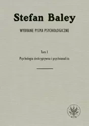 Wybrane pisma psychologiczne. Tom 1. Psychologia deskryptywna i psychoanaliza - Stefan Baley