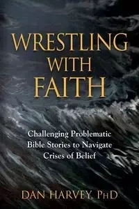 Wrestling with Faith - Harvey Dan PhD