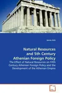 Natural Resources and 5th Century Athenian Foreign Policy - James Artz