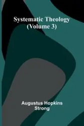 Systematic Theology (Volume 3) - Augustus Hopkins Strong