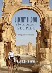 Uliczny filozof i świątobliwy głupiec magiczny świat syrii - Marius Kociejowski