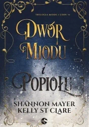 Trylogia miodu i lodu T. 1 Dwór miodu i popiołu - Shannon Mayer, Clare Kelly