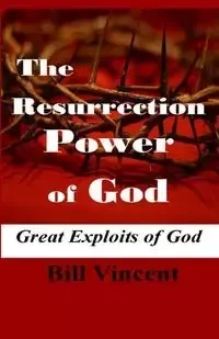 The Resurrection Power of God - Vincent Bill