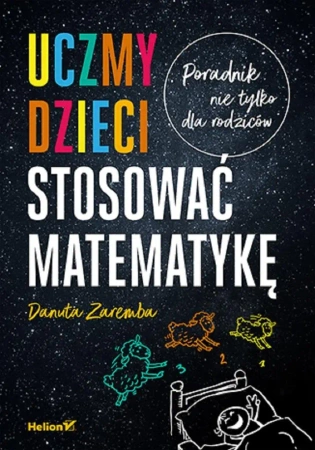 Uczmy dzieci stosować matematykę. Poradnik nie tylko dla rodziców - Danuta Zaremba