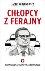 Chłopcy z ferajny. Największa afera w polityce ... - Jacek Harłukowicz