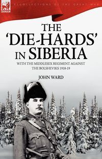 The 'Die-Hards' in Siberia - Ward John