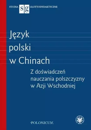Język polski w Chinach Z doświadczeń nauczania polszczyzny w Azji Wschodniej - Opracowanie zbiorowe