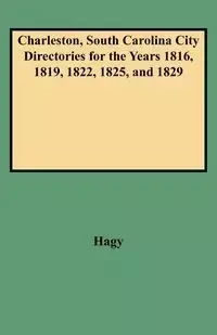 Charleston, South Carolina City Directories for the Years 1816, 1819, 1822, 1825, and 1829 - James W. Hagy
