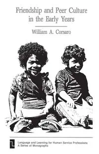 Friendship and Peer Culture in the Early Years - William Corsaro