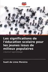 Les significations de l'éducation scolaire pour les jeunes issus de milieux populaires - de Lima Moreira Sueli