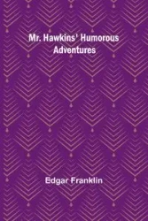 Mr. Hawkins' Humorous Adventures - Franklin Edgar