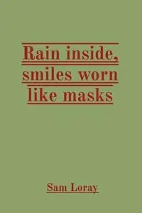 Rain inside, smiles worn like masks - Sam Loray