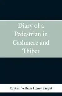Diary of a Pedestrian in Cashmere and Thibet - Henry William Knight Captain