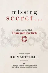 THE MISSING SECRET of the Legendary Book Think and Grow Rich - Mitchell John