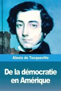 De la démocratie en Amérique - Alexis de Tocqueville