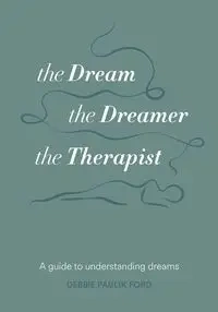 The Dream, the Dreamer, the Therapist - Deborah Ford