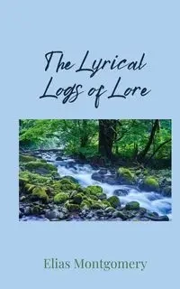 The Lyrical Logs of Lore - Elias Montgomery