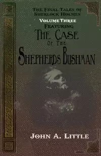 The Final Tales Of Sherlock Holmes - Volume Three - The Shepherds Bushman - John A. Little