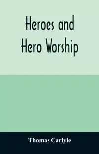 Heroes and hero worship - Thomas Carlyle
