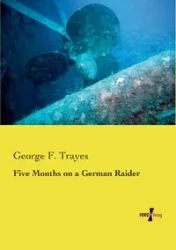 Five Months on a German Raider - Trayes George F.