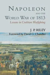 Napoleon and the World War of 1813 - Riley J.P.