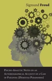 Psycho-Analytic Notes on an Autobiographical Account of a Case of Paranoia (Dementia Paranoides) - Freud Sigmund