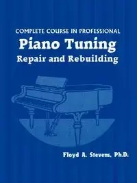 Complete Course in Professional Piano Tuning - Floyd A. Stevens