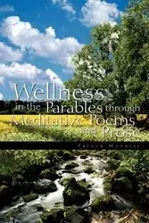Wellness in the Parables Through Meditative Poems and Prose - Trevor Moorley
