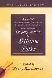 A Defence of the Sincere and True Translations of the Holy Scriptures into the English Tongue - William Fulke