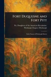 Fort Duquesne and Fort Pitt - Daughters of the American Revolution....