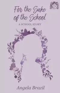 For the Sake of the School - A School Story - Angela Brazil
