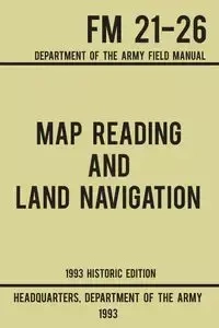 Map Reading And Land Navigation - Army FM 21-26 (1993 Historic Edition) - US Department of the Army