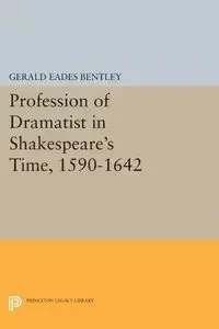 Profession of Dramatist in Shakespeare's Time, 1590-1642 - Gerald Bentley Eades
