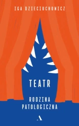 Teatr. Rodzina patologiczna - Iga Dzieciuchowicz