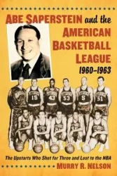 Abe Saperstein and the American Basketball League, 1960-1963 - Nelson Murry R.