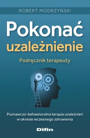 Pokonać uzależnienie. Podręcznik terapeuty - Robert Modrzyński