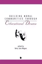 Building Moral Communities Through Educational Drama - Betty Jane Wagner