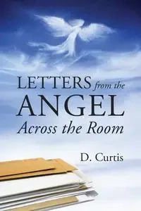 Letters from the Angel Across the Room - Curtis D