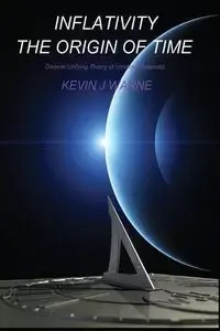 Inflativity The Origin of Time - Kevin Jonathan Warne