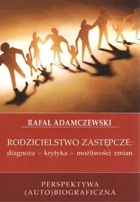 Rodzicielstwo zastępcze. Diagnoza, krytyka, możliwości zmian - Rafał Adamczewski