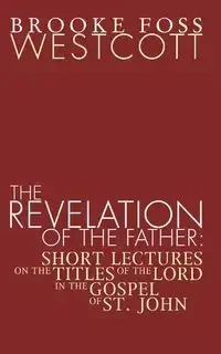 The Revelation of the Father - Westcott B. F.