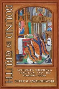 Bound by Truth - Peter A. Kwasniewski
