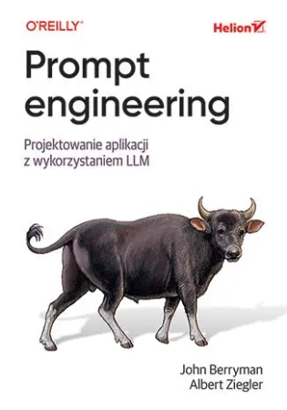 Prompt engineering. Projektowanie aplikacji z wykorzystaniem LLM - John Berryman, Albert Ziegler